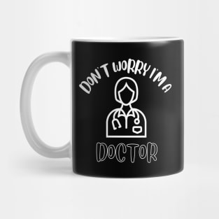 Don't Worry I'm A Doctor Mug